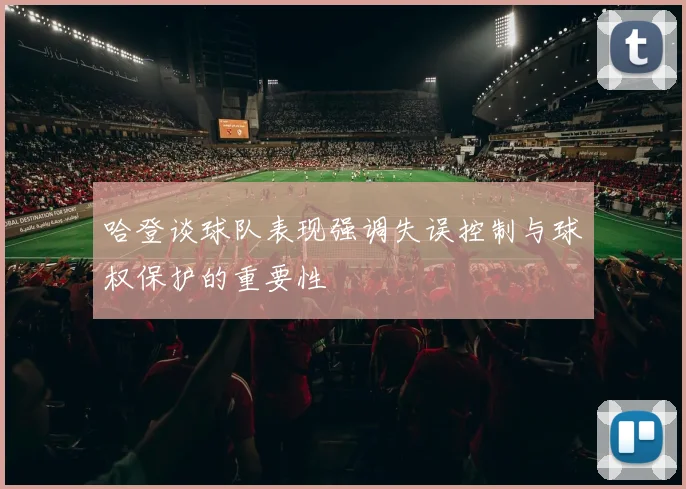 哈登谈球队表现强调失误控制与球权保护的重要性